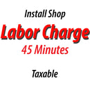 Install Shop Labor Charge - 45 Minutes Taxable
